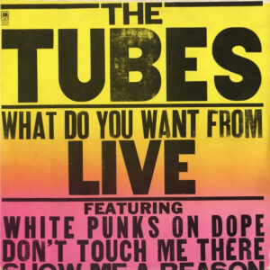 The Tubes – What Do You Want From Live